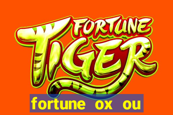 fortune ox ou fortune tiger